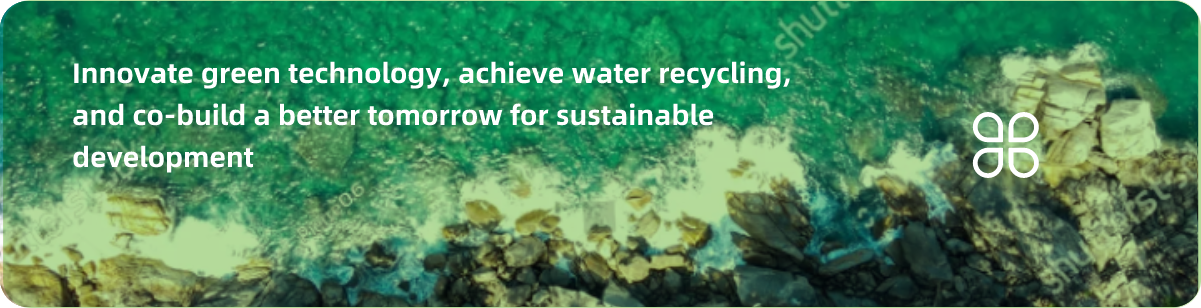 Innovate green technology, achieve water recycling, and co-build a better tomorrow for sustainable development